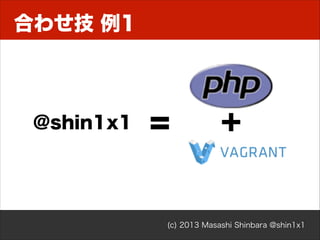 合わせ技 例1

@shin1x1

=

＋

(c) 2013 Masashi Shinbara @shin1x1

 