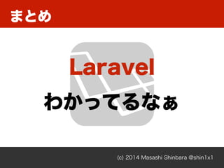 (c) 2014 Masashi Shinbara @shin1x1
ޤȤ
Laravel
狼äƤʤ
 