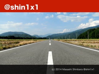 @shin1x1
(c) 2014 Masashi Shinbara @shin1x1
 