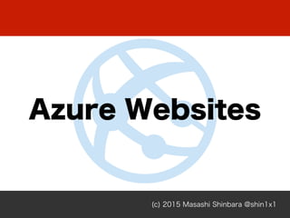 (c) 2015 Masashi Shinbara @shin1x1
Azure Websites
 
