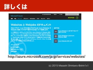 詳しくは
(c) 2015 Masashi Shinbara @shin1x1
http://azure.microsoft.com/ja-jp/services/websites/
 