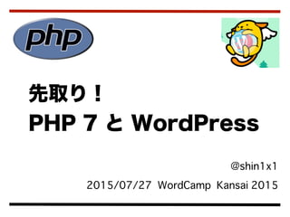  @shin1x1
2015/07/27 WordCamp Kansai 2015
先取り！
PHP 7 と WordPress
 
