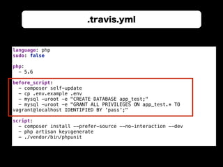 .travis.yml
language: php 
sudo: false 
 
php: 
- 5.6 
 
before_script: 
- composer self-update 
- cp .env.example .env 
-...