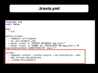 .travis.yml
language: php 
sudo: false 
 
php: 
- 5.6 
 
before_script: 
- composer self-update 
- cp .env.example .env 
-...