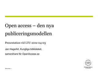 Open access – den nya
publiceringsmodellen
Presentation vid LTU 2012-04-03

Jan Hagerlid, Kungliga biblioteket,
samordnare för OpenAccess.se




Sidnummer 1
 