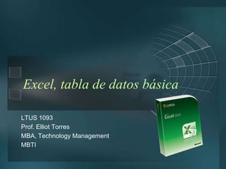 Excel, tabla de datos básica LTUS 1093 Prof. Elliot Torres MBA, Technology Management MBTI 