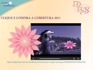 CLIQUE E CONFIRA A COBERTURA 2011




   h"p://oxigeniotv.uol.com.br/#view/circuito-­‐lotus-­‐-­‐etapa-­‐sao-­‐paulo-­‐04028C993272CC812326	
  
 