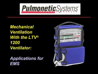MechanicalMechanical
VentilationVentilation
With the LTVWith the LTV®®
12001200
Ventilator:Ventilator:
Applications forApplications for
EMSEMS
 