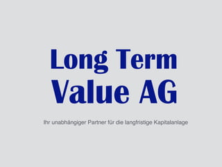 Long%Term%Value%AG,%Januar%2015%
Ihr unabhängiger Partner für die langfristige Kapitalanlage
 