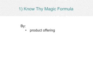 By:
• product offering
1) Know Thy Magic Formula
 