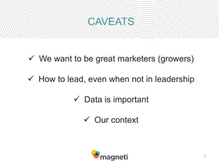 CAVEATS
7
 We want to be great marketers (growers)
 How to lead, even when not in leadership
 Data is important
 Our context
 
