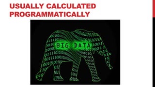 USUALLY CALCULATED
PROGRAMMATICALLY

 