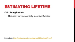 ESTIMATING LIFETIME
Calculating lifetime:
• Retention curve essentially a survival function

More info: http://data.princeton.edu/wws509/notes/c7.pdf

 
