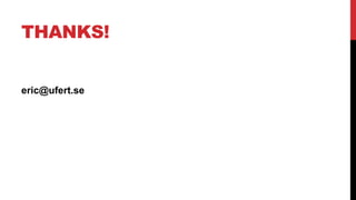 THANKS!

eric@ufert.se

 