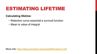 ESTIMATING LIFETIME
Calculating lifetime:
• Retention curve essential a survival function
• Mean is value of integral

Mor...