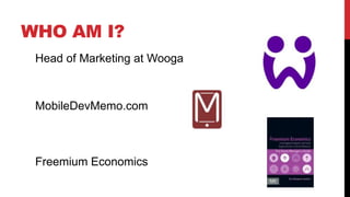 WHO AM I?
Head of Marketing at Wooga

MobileDevMemo.com

Freemium Economics

 
