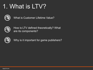 AppLift.com 7AppLift.com
1. What is LTV?
What is Customer Lifetime Value?
How is LTV defined theoretically? What
are its components?
Why is it important for game publishers?
 