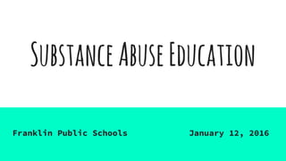 SubstanceAbuseEducation
Franklin Public Schools January 12, 2016
 