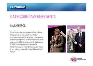 CATEGORIE PAYS EMERGENTS

NAZAN EROL

Nazan Erol est directrice générale de Turkish Airlines
France, groupe au sein duquel elle a effectué
pratiquement la totalité de sa carrière, y exerçant ainsi
les fonctions de business development manager, avant
de devenir, en 2005, directrice générale. Diplômée de
l’ESMT (Ecole supérieure multinationale des
télécommunications), Nazan Erol parle quatre langues :
le turc, sa langue maternelle, l’anglais, l’allemand et le
français
 