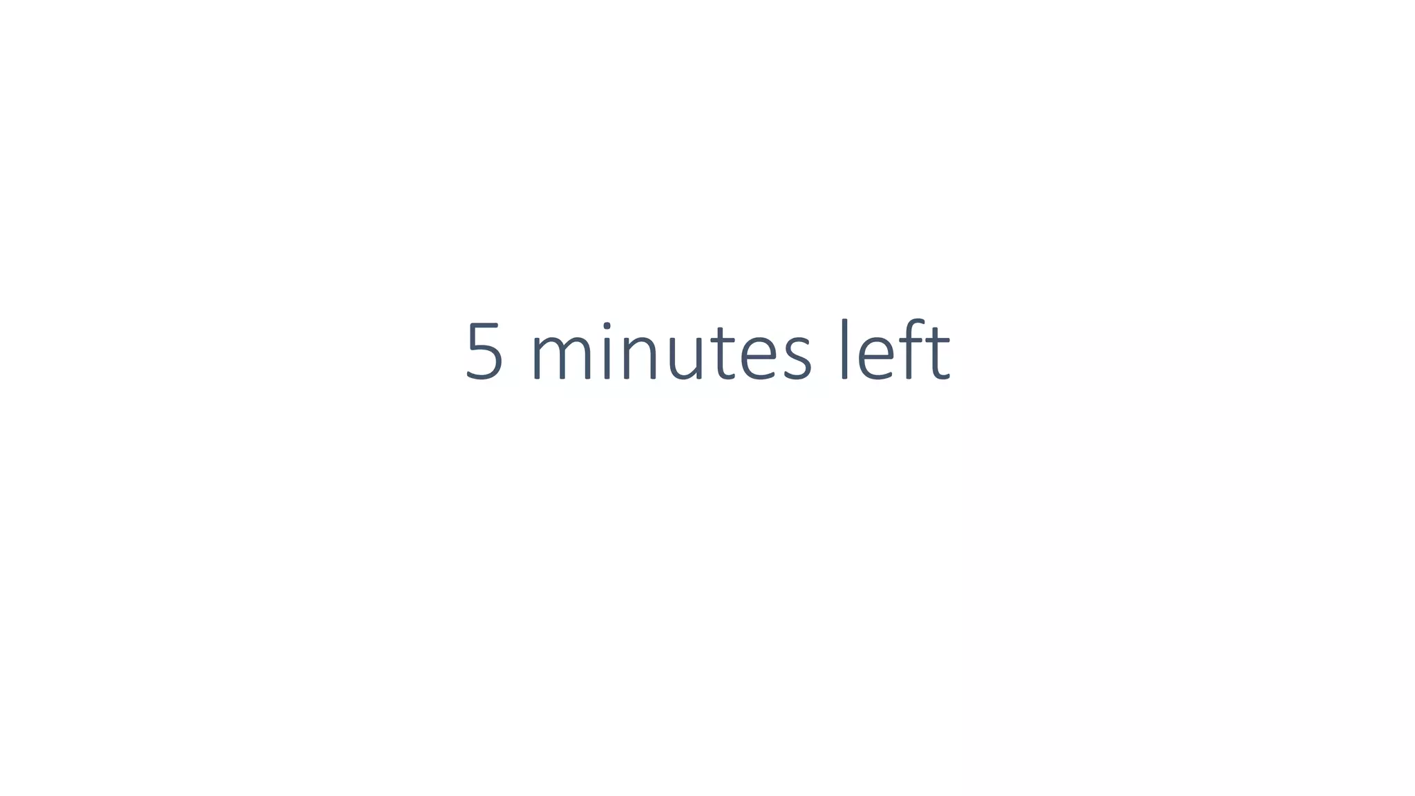 5 minutes left
 