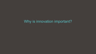 Why is innovation important?
 