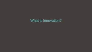 What is innovation?
 