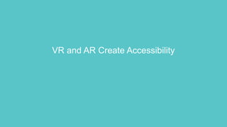 VR and AR Create Accessibility
 