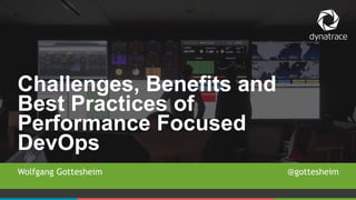 1 #Dynatrace
Wolfgang Gottesheim @gottesheim
Challenges, Benefits and
Best Practices of
Performance Focused
DevOps
 