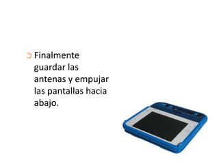 ➲ Finalmente

guardar las
antenas y empujar
las pantallas hacia
abajo.

 