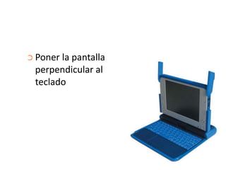 ➲ Poner

la pantalla
perpendicular al
teclado

 