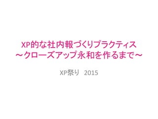 XP的な社内報づくりプラクティス
～クローズアップ永和を作るまで～
XP祭り 2015
 