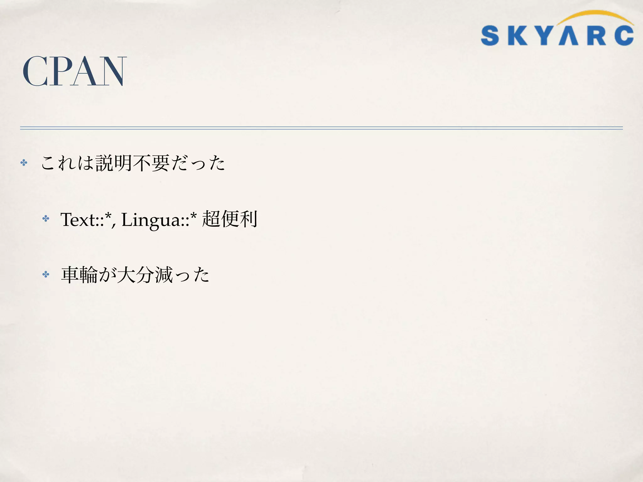 CPAN

✤   これは説明不要だった

    ✤   Text::*, Lingua::* 超便利

    ✤   車輪が大分減った
 