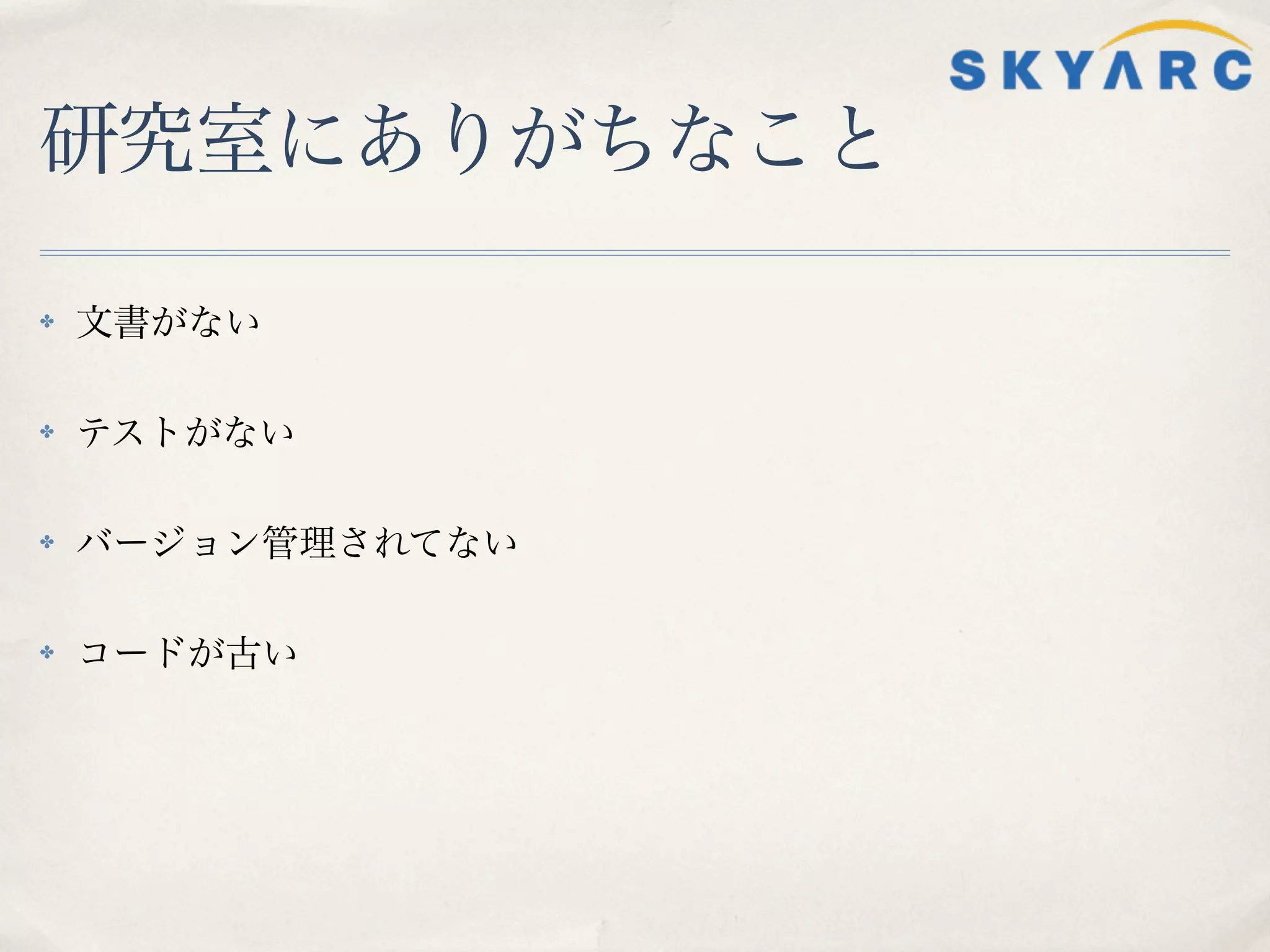 研究室にありがちなこと

✤   文書がない

✤   テストがない

✤   バージョン管理されてない

✤   コードが古い
 