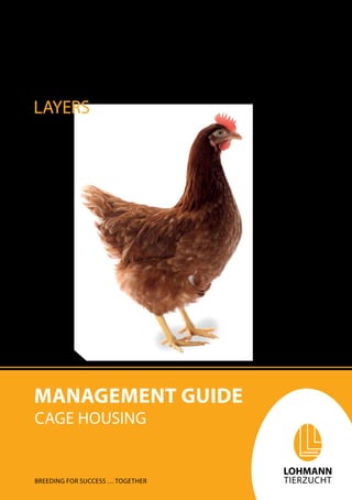 Breeding for success … together
MANAGEMENT GUIDE
CAGE HOUSING
LOHMANN
BROWN-CLASSIC
LAYERS
 