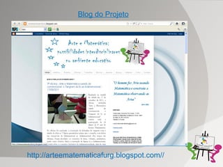 http://arteematematicafurg.blogspot.com// Blog do Projeto 