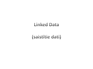 Linked Open Data / Atvērtie saistītie dati Slide 3