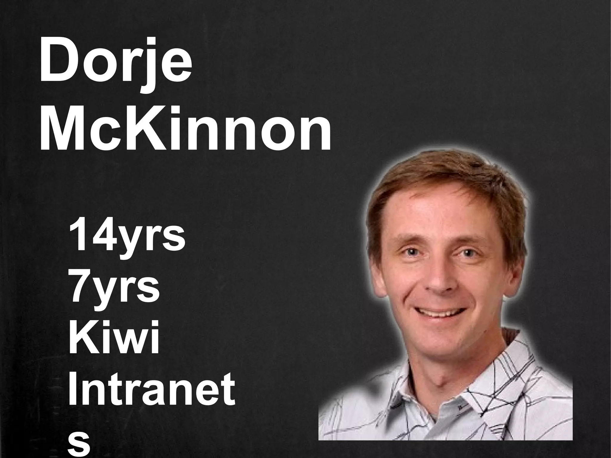 Dorje
McKinnon
14yrs
7yrs
Kiwi
Intranet
s
 