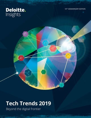 Tech Trends 2019
Beyond the digital frontier
10TH
ANNIVERSARY EDITION
 