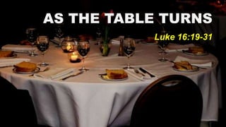 AS THE TABLE TURNS
           Luke 16:19-31
 