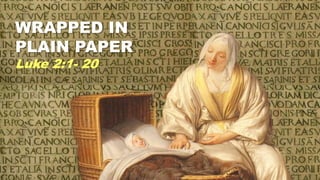 WRAPPED IN
PLAIN PAPER
Luke 2:1- 20
 