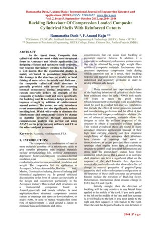 Ramanatha Dash, F.Anand Raju / International Journal of Engineering Research and
                  Applications (IJERA) ISSN: 2248-9622 www.ijera.com
                   Vol. 2, Issue 5, September- October 2012, pp.2044-2048
         Buckling Behaviour Of Compression Loaded Composite
               Cylindrical Shells With Reinforced Cutouts
                             Ramanatha Dash *, F.Anand Raju **
     *
     PG Student, CAD/CAM, Siddharth Institute of Engineering & Technology (SIETK), Puttur - 517583
  ** Department of Mechanical Engineering, SIETK College, Puttur, Chittoor Dist, Andhra Pradesh, INDIA.


ABSTRACT
         In the recent times, Composite thin              concentrations that can cause local buckling or
cylindrical shells are most widely used structural        premature material failures. In addition it is
forms in Aerospace and Missile applications. In           important to understand performance enhancements
designing efficient and optimized shell structure,        that can be obtained by using light weight fibre-
they become increasingly sensitive to buckling. It        reinforced composite materials. Fuethermore these
is well known that the experimental display is            structures experience compression loads during
mainly attributed to geometrical imperfection             vehicle operation and as a result, their buckling
like damage in the structure, or ovality or local         response and material failure characteristics must be
thining of material etc. in missile and Airframe ,        understood and accurately predicted in order to
the composite cylindrical shell structure is              devlop efficient,safe design.
generally provided with cutouts for accessing
internal components during integration. The                          Many numerical and experimental studies
cutouts invariably reduce the strength of the             of the buckling behaviour of cylindrical shells have
composite cylindrical shell and more specifically         been conducted since the early 1900s.It took nearly
the buckling load. It has been a design practice to       100      years      to   reach      the   point    where
improve strength by addition of reinforcement             robust,measurement technologies were available that
around cutouts. The cutout not only introduces            could be used to conduct test-analysis correlations
stress concentration but also significantly reduce        that include the effect of initial geometric,material,
buckling load. Which will results to eliminate the        and manufacturing perfections and the effect of load
Interlaminar and intralaminar failure by change           introduction and support conditions.in addition ,the
in material properties through dimensional                use of advanced composite materials allows the
computational analysis was carried out using              designer to tailor the stiffness properties of the
ANSYS as the preprocessing software and FE as             structure to obtain a structurally efficient design.
the solver and post processor.                            Thin walled cylindrical shells are found in many
                                                          aerospace structural applications because of their
Keywords: Acoustic, reinforcement, FEA                    high load carrying capacity and low structural
                                                          weight.Many of these aerospace shell structures
1. INTRODUCTION:                                          have cutouts or openings that serve as
          The composite is a combination of two or        doors,windows, or access ports and thesr cutouts or
more materials combine on a microscopic scale to          openings often require some type of reinforcing
give superior properties than original materials          structure to control local structural deformations and
include strength,fatigue life, stiffness ,temperature     stress near the cutout.many studies have been
dependent behaviour,corrosion resistance,thermal          conducted which shows that a cutout in an isotropic
insulation,wear                     resistance,thermal    shell structure can have a significant effect on the
conductivity,attractiveness,acoustical insulation and     response of the shell.Towards this objectives,
weight. The composites find its application in            numerically predicted results that shows the effect of
Aerospace,Defence,Automobiles,Machine             tool,   change in material properties of graphite/Epoxy
Marine, Construction industry,chemical industry and       composite shell with reinforcement configuration on
biomedical equipments etc. In general structural          the response of these shell structures are presented.
discontiuities in the form of cutouts are inevitable in   Results include the variation of Buckling factor,
the design and construction particularly in the           Deformation, Interlaminar shear stresses change in
Aerospace industry.Thin-walled shell structures are       Et/El, Gxy/El, and Gyz/El.
a      fundamental       component        found      in              Initially straight, then the direction of
Aircraft,spacecraft, and launch vehicles. In most         buckling will be very sensitive to any lateral force
applications,these structural components contain          applied to the middle of the card. If you push gently
cutouts or openings that serve as doors,windows, or       to the left on the middle of the card and then squeeze
access ports, or used to reduce weight.often some         it, it will buckle to the left. If you push gently to the
type of reinforcement is used around a cutout to          right and then squeeze, it will buckle to the right.
eliminate local deformations and stress                   Once the card has begun to buckle in one direction it


                                                                                                 2044 | P a g e
 