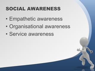 SOCIAL AWARENESS

• Empathetic awareness
• Organisational awareness
• Service awareness
 
