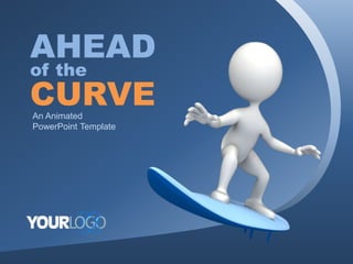 AHEAD
of the
CURVE
An Animated
PowerPoint Template
 