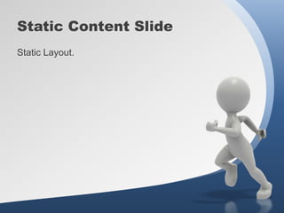Static Content Slide
Static Layout.
 