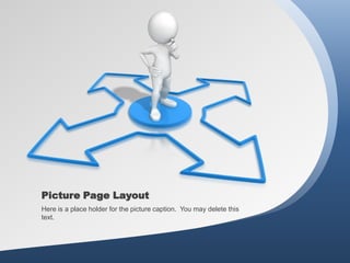 Picture Page Layout
Here is a place holder for the picture caption. You may delete this
text.
 