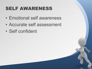 SELF AWARENESS

• Emotional self awareness
• Accurate self assessment
• Self confident
 