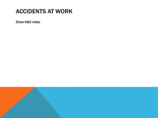 ACCIDENTS AT WORK
Show H&S video
 