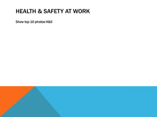 HEALTH & SAFETY AT WORK
Show top 10 photos H&S
 