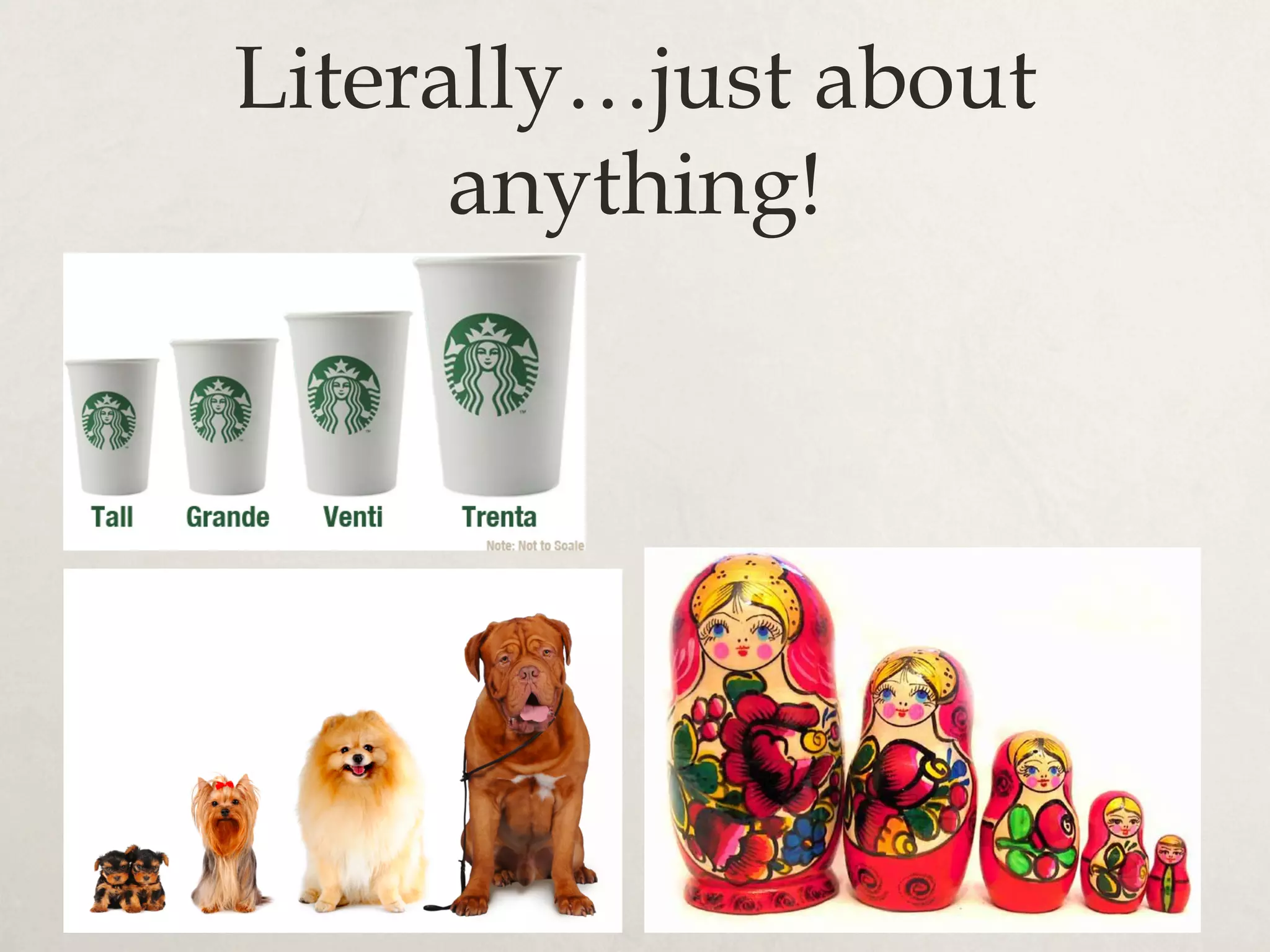 Literally…just about
anything!
 