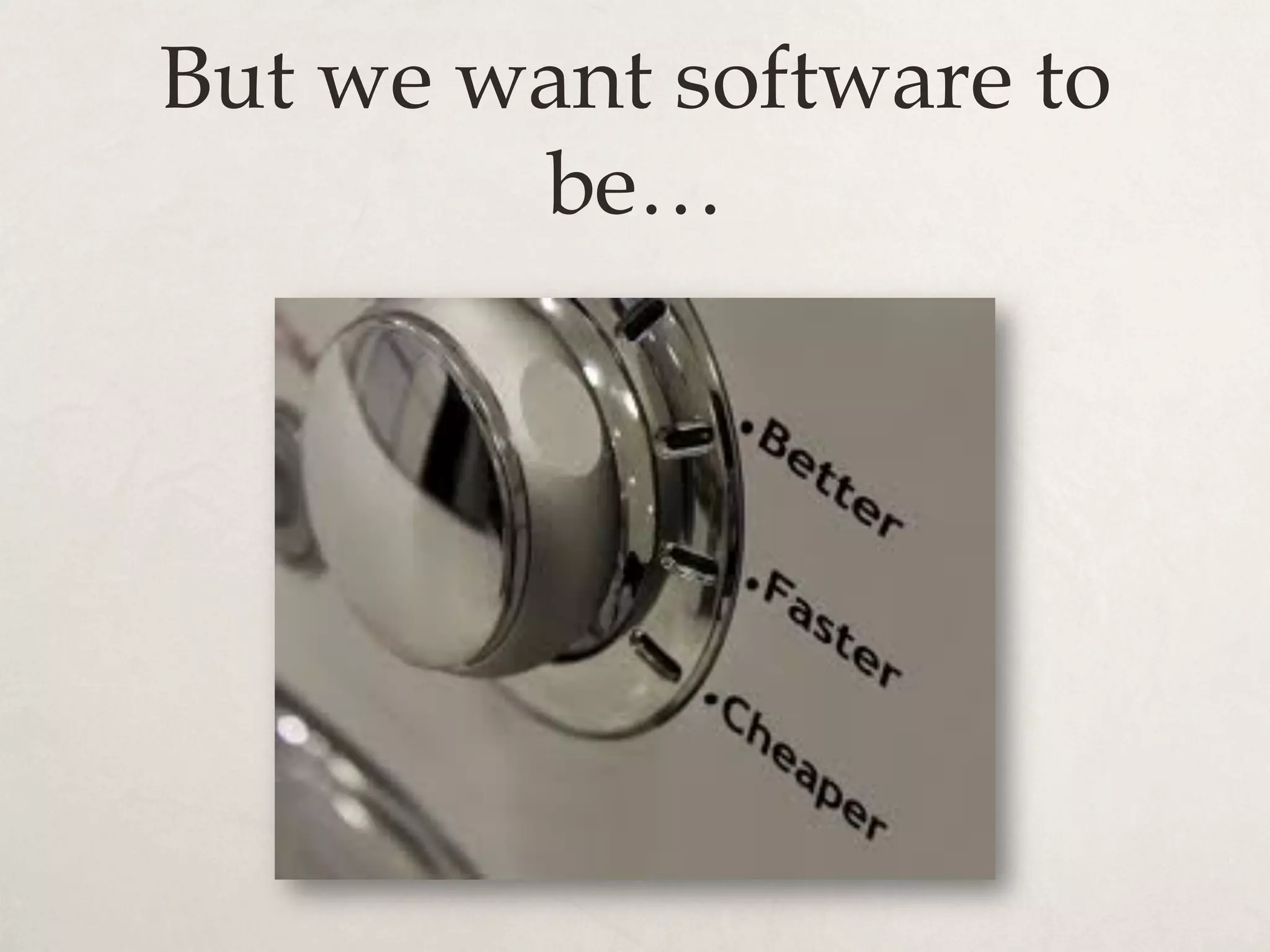 But we want software to
be…
 